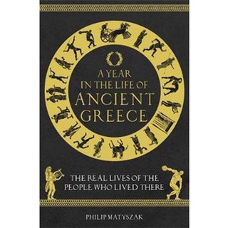 NEW หนังสือใหม่ YEAR IN THE LIFE OF ANCIENT GREECE, A: THE REAL LIVES OF THE PEOPLE WHO LIVED TH