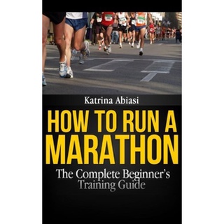 How to Run a Marathon: The Complete Beginners Training Guide [Paperback]