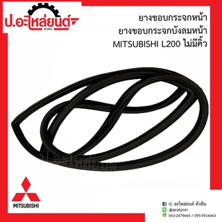 ยางขอบกระจกหน้า/ยางขอบกระจกบังลมหน้า มิตซูบิชิ L200 ไม่มีคิ้ว (Mitsubishi L200)