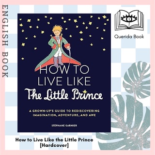 How to Live Like the Little Prince : A Grown-ups Guide to Rediscovering Imagination, Adventure, and Awe [Hardcover]