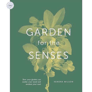 GARDEN FOR THE SENSES: HOW YOUR GARDEN CAN SOOTHE YOUR MIND AND AWAKEN YOUR SOUL