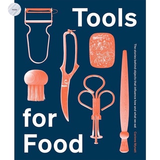 Tools for Food : The Stories Behind the Objects that Influence How and What We Eat