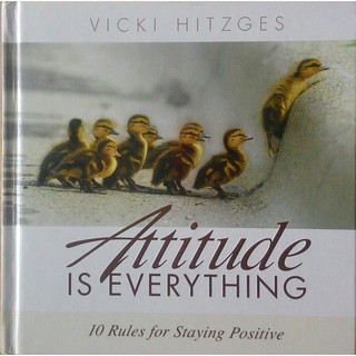 Attitude is EVERYTHING 10 Rules for Staying Positive by VICKI HITZGES