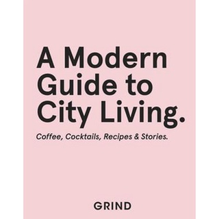 ใหม่พร้อมส่ง GRIND: A MODERN GUIDE TO CITY LIVING: COFFEE, COCKTAILS, RECIPES &amp; STORIES