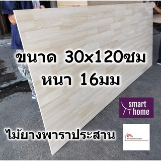 SMART HOME แผ่นไม้ยางพาราประสาน ขนาด 30x120ซม หนา 16มม ใช้ทำ หน้าโต๊ะ ตู้ ชั้นวางของ - พาราประสาน ไม้ยางพารา ไม้อัด