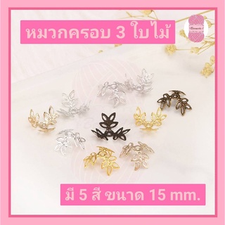 หมวกครอบลูกปัด ทรง 3 ใบไม้ 15 mm. มี 5 สี เงินขาว/เงินK/ทอง/สนิม/KCgold บรรจุ 12 กรัม/ซอง