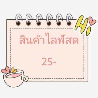 สินค้าไลฟ์สดราคา 25 บาทค่ะ