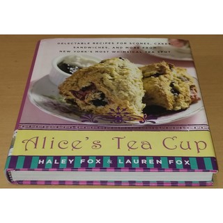 Alices Tea Cup  : Delectable Recipes for Scones, Cakes, Sandwiches, and More from New Yorks Most Whimsical Tea Spot