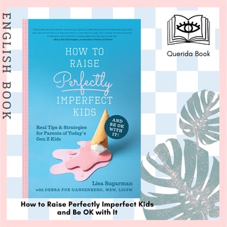 How to Raise Perfectly Imperfect Kids and Be OK with It : Real Tips &amp; Strategies for Parents of Todays Gen Z Kids