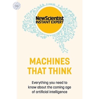 MACHINES THAT THINK: EVERYTHING YOU NEED TO KNOW ABOUT THE COMING AGE OF ARTIFIC