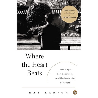 Where the Heart Beats : John Cage, Zen Buddhism, and the Inner Life of Artists