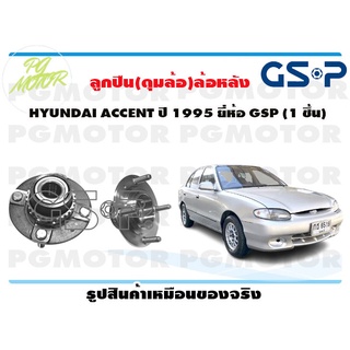 ลูกปืนล้อ+ดุมล้อหลัง HYUNDAI ACCENT  ปี 1995 ยี่ห้อ  (มี ABS ฟันเฟือง) (1 ชิ้น)/GSP