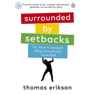 SURROUNDED BY SETBACKS: OR, HOW TO SUCCEED WHEN EVERYTHINGS GONE BAD By THOMAS ERIKSON