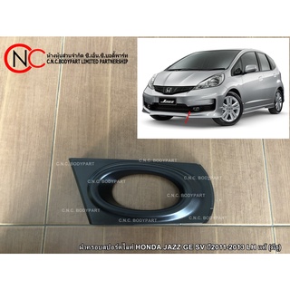 ฝาครอบสปอร์ตไลท์ HONDA JAZZ GE SV ปี2011-2013 LH / RH แท้ (มีรู) (ราคา ต่อข้าง)