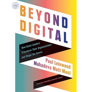 BEYOND DIGITAL: HOW GREAT LEADERS TRANSFORM THEIR ORGANIZATIONS AND SHAPE THE FUTURE