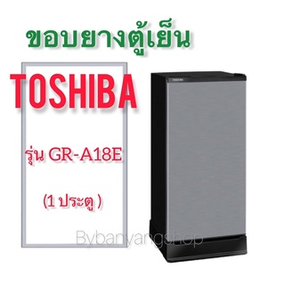 ขอบยางตู้เย็น TOSHIBA รุ่น GR-A18E (1 ประตู)