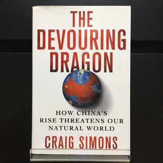 The Devouring Dragon : How Chias Rise Threatens Our Natural World - Craig Simons