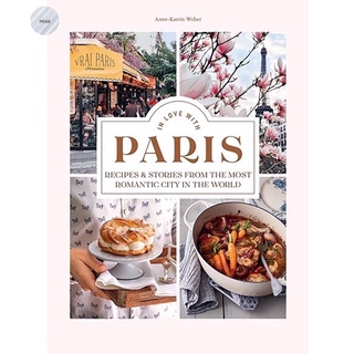 IN LOVE WITH PARIS: RECIPES &amp; STORIES FROM THE MOST ROMANTIC CITY IN THE WORLD