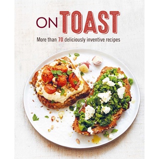 ใหม่พร้อมส่ง ON TOAST: MORE THAN 70 DELICIOUSLY INVENTIVE RECIPES