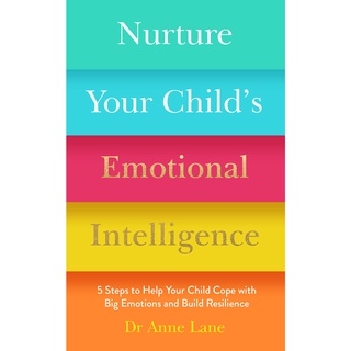 Nurture Your Childs Emotional Intelligence : 5 Steps to Help Your Child Cope with Big Emotions