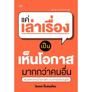 หนังสือ แค่เล่าเรื่องเป็น เห็นโอกาสมากกว่าคนอื่น : ไชยยศ ปั้นสกุลไชย : ต้นคิด