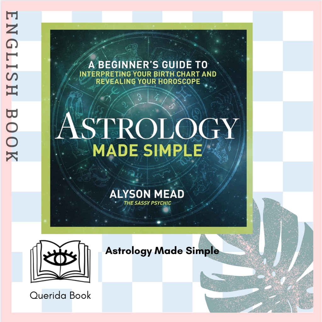 Astrology Made Simple : A Beginner's Guide to Interpreting Your Birth Chart and Revealing Your Horos