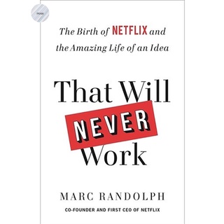 THAT WILL NEVER WORK: THE BIRTH OF NETFLIX AND THE AMAZING LIFE OF AN IDEA