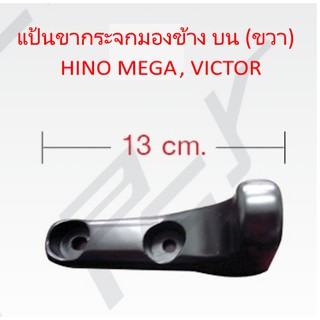 แป้นขากระจกมองข้าง บน (ขวา) HINO MEGA, VICTOR รถบรรทุก สิบล้อ หกล้อ ฮีโน่ เมก้า วิคเตอร์