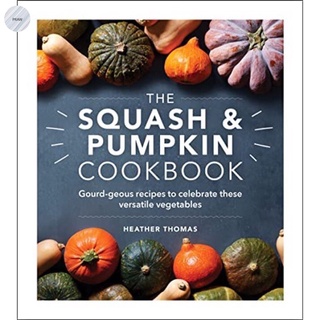 THE SQUASH AND PUMPKIN COOKBOOK : GOURD-GEOUS RECIPES TO CELEBRATE THESE VERSATI