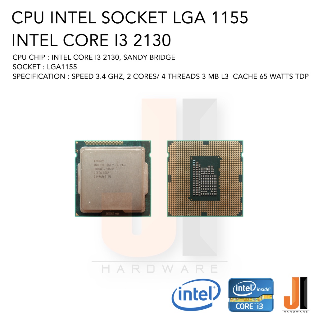 CPU Intel Core i3 2130 2 Cores/ 4 Threads 3.4 Ghz 3 MB L3 Cache 65 Watts TDP No Fan Socket LGA 1155 