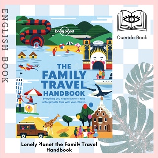 Lonely Planet the Family Travel Handbook : Everything You Need to Know to Take Unforgettable Trips with Your Children