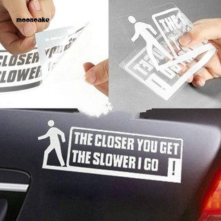 ☼Mooncake☼THE CLOSER YOU GET THE SLOWER I GO Funny Car Window Bumper Vinyl Sticker Decal