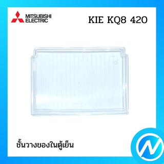 ชั้นวางของในตู้เย็น อะไหล่ตู้เย็น อะไหล่แท้ MITSUBISHI รุ่น KIE KQ8 420