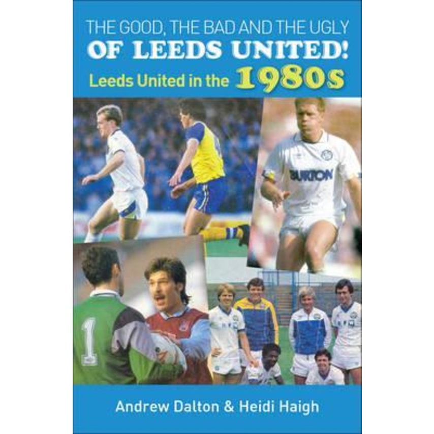 The Good Bad and the Ugly of Leeds United! : Leeds United in the 1980s โดย Heidi Haigh (ฉบับสหราชอาณ