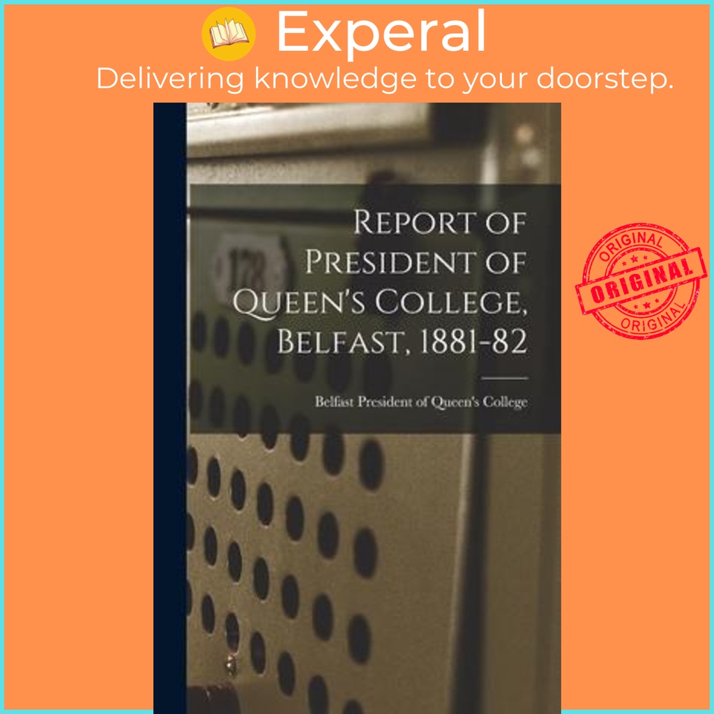 Report of President of Queens College, Belfast, 1881-82 by Belfast President of Queen& x27;s College