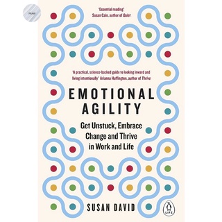 EMOTIONAL AGILITY: GET UNSTUCK, EMBRACE CHANGE AND THRIVE IN WORK AND LIFE