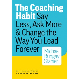 หนังสือนิสัยการฝึกสอน เรื่อง the Coaching Habit Say Less Book Ask More Change the Way You Lead Forever โดย Michael Bungay Stanier