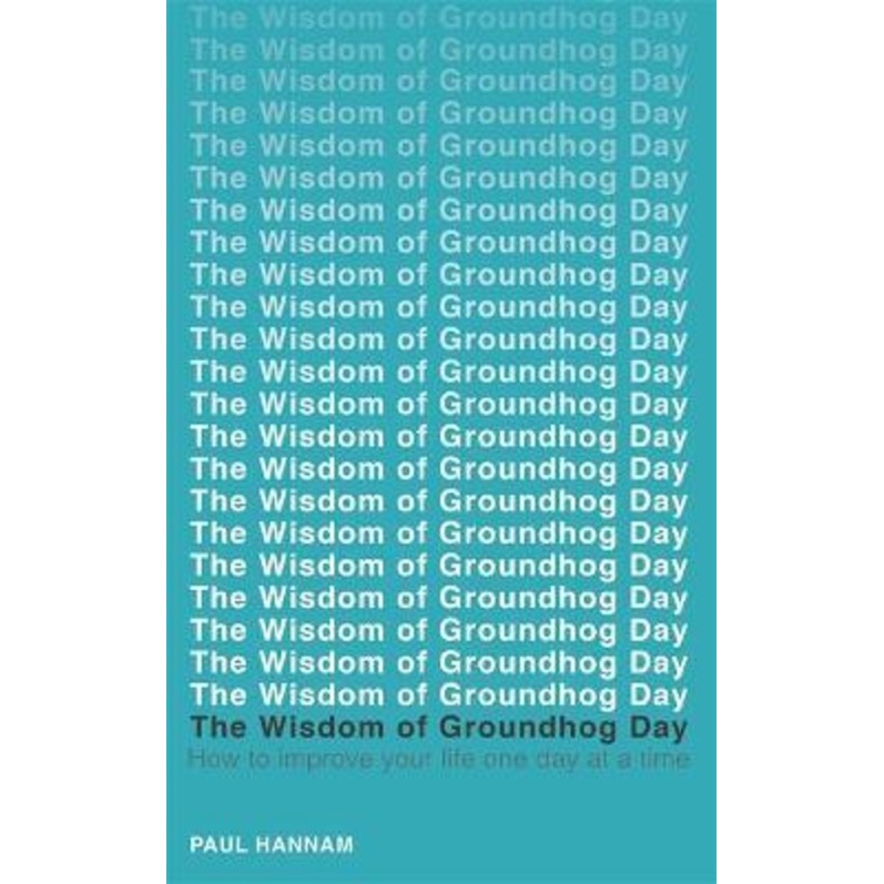The Wisdom of Groundhog Day : วิธีปรับปรุงชีวิตในหนึ่งวันในเวลาโดย Paul Hannam (ฉบับสหราชอาณาจักร ปก