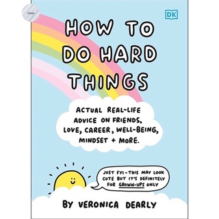 HOW TO DO HARD THINGS : ACTUAL REAL LIFE ADVICE ON FRIENDS, LOVE, CAREER, WELLBEING,MINDSET,AND MORE