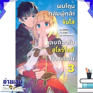 หนังสือ  ผมโดนกลุ่มผู้กล้าขับไส เลยต้องไปสโลว์ไลฟ์ที่ชายแดน เล่ม 3 (LN) หนังสือใหม่ พร้อมส่ง #อ่านเลย