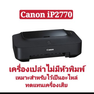 canon ip2770 เครื่องเปล่าไม่มีหัวพิมพ์เหมาะสำหรับไว้เป็นอะไรทดแทนเครื่องเสีย