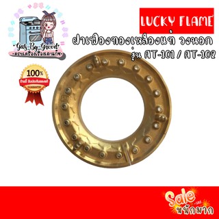 ถูกที่สุด ฝาเฟืองทองเหลืองแท้ 100% วงนอก LUCKY FLAME หัวเตา รุ่น AT-101,102 ของแท้แน่นอน สั่งเลย