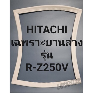 ขอบยางตู้เย็นHITACHIเฉพราะบานล่างรุ่นR-Z250Vฮิตาชิ