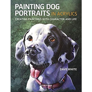 Painting Dog Portraits in Acrylics : Creating Paintings with Character and Life หนังสือภาษาอังกฤษมือ1(New) ส่งจากไทย