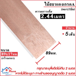 ไม้สยาแดงเกรดA ไม้สยาแดงไสเรียบ (หน้ากว้าง89มม.xหนา17มม.) ยาว 2.44เมตร (สั่งตัดได้ไม่เกิน 2เมตร) จำนวนได้ x5เส้น