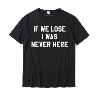 ถูกสุดๆเสื้อยืดผ้าฝ้าย พิมพ์ลาย If We Lose I Was Never Here ทรงสลิมฟิต สําหรับผู้ชาย และผู้หญิง