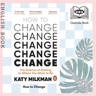 [Querida] How to Change : The Science of Getting from Where You Are to Where You Want to Be by Katy Milkman