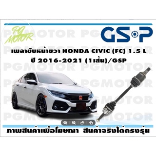 เพลาขับหน้าขวา HONDA CIVIC (FC) 1.5 L ปี 2016-2021 (1เส้น)/GSP