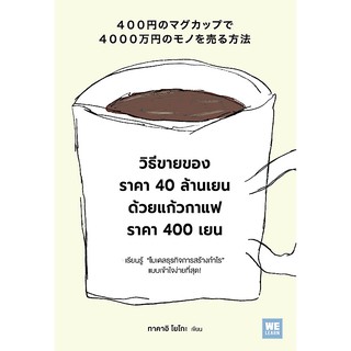 วิธีขายของราคา 40 ล้านเยน ด้วยแก้วกาแฟราคา 400 เยน (400円のマグカップで4000万円のモノを売る方法) ทาคาอิ โยโกะ ภัทรวรรณ ศรประพันธ์ แปล