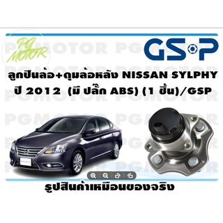 ลูกปืนล้อ+ดุมล้อหลัง NISSAN SYLPHY  ปี 2012  (มี ปลั๊ก ABS) (1 ชิ้น)/GSP